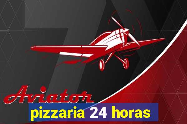 pizzaria 24 horas